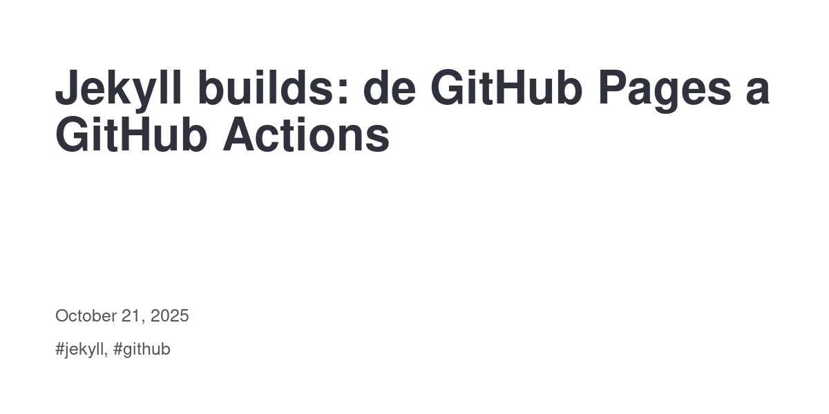Jekyll builds: de GitHub Pages a GitHub Actions · Ingeniero y no puedo